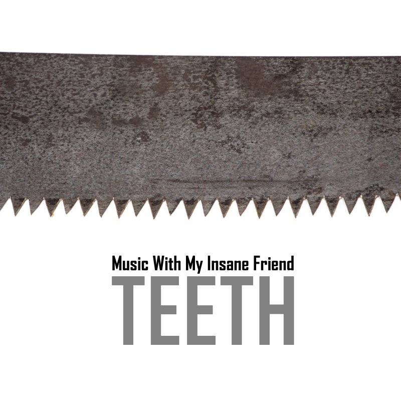 Music with my Insane Friend - Teeth